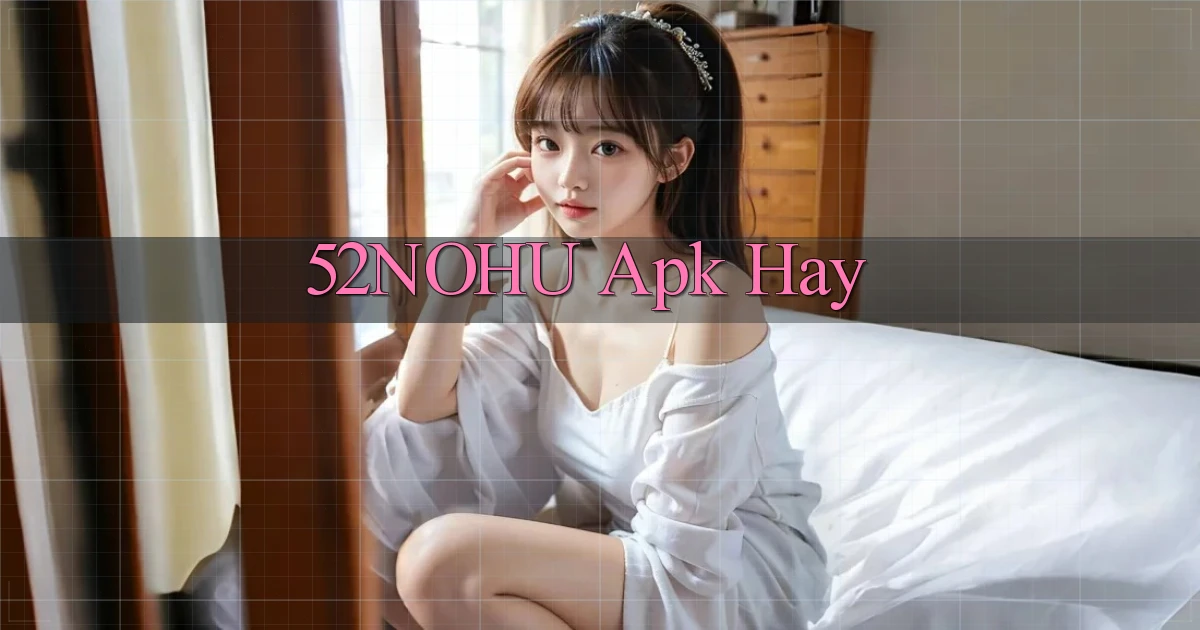 52nohu apk hay