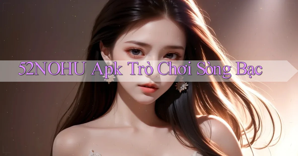 52nohu apk trò chơi sòng bạc