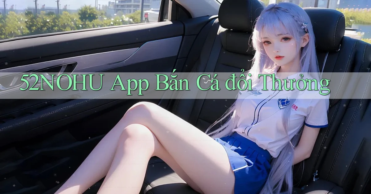 52nohu app bắn cá đổi thưởng