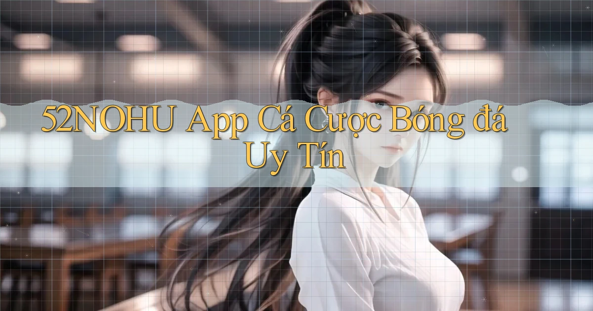 52nohu app cá cược bóng đá uy tín