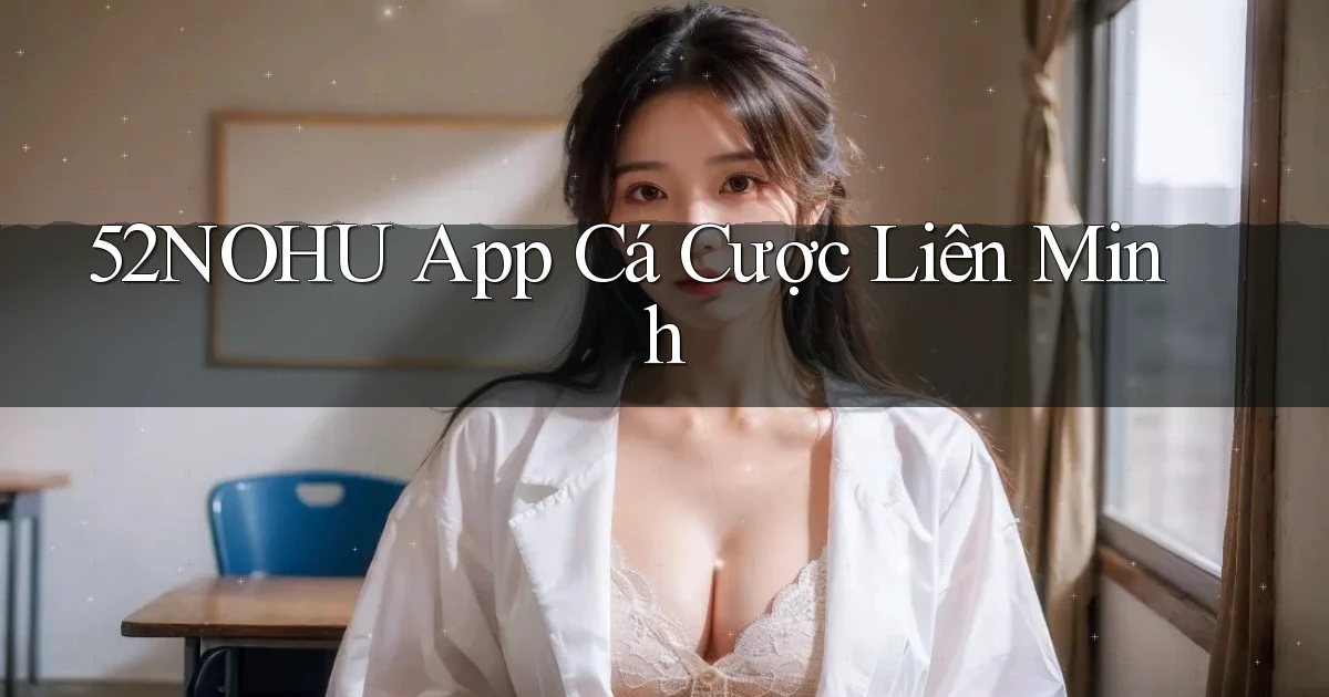 52nohu app cá cược liên minh