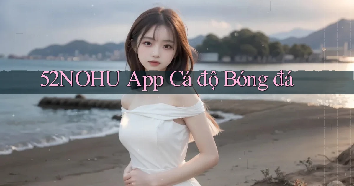 52nohu app cá độ bóng đá