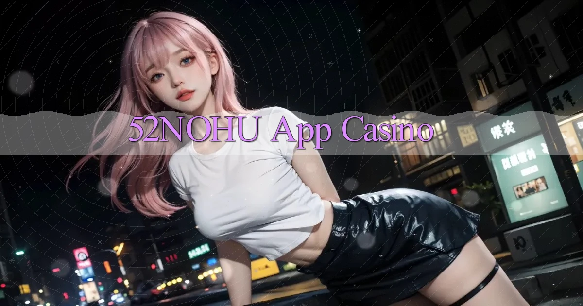 52nohu app casino