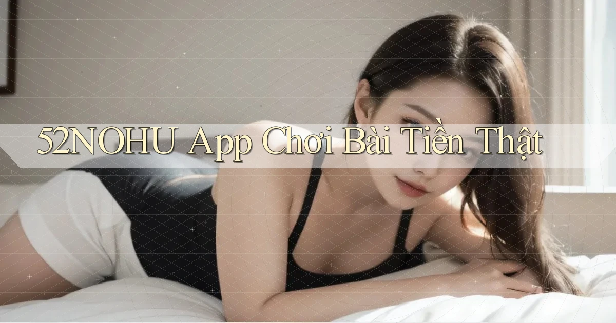 52nohu app chơi bài tiền thật