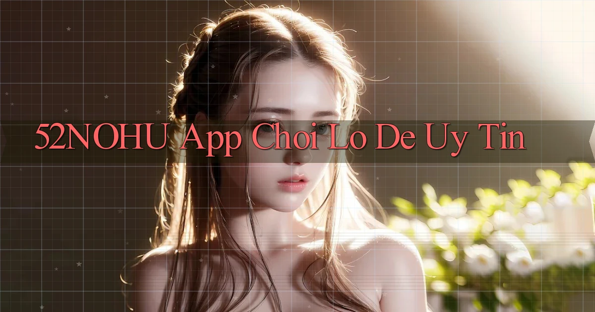 52nohu app chơi lô đề uy tín