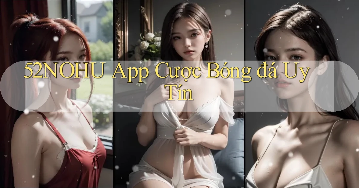 52nohu app cược bóng đá uy tín