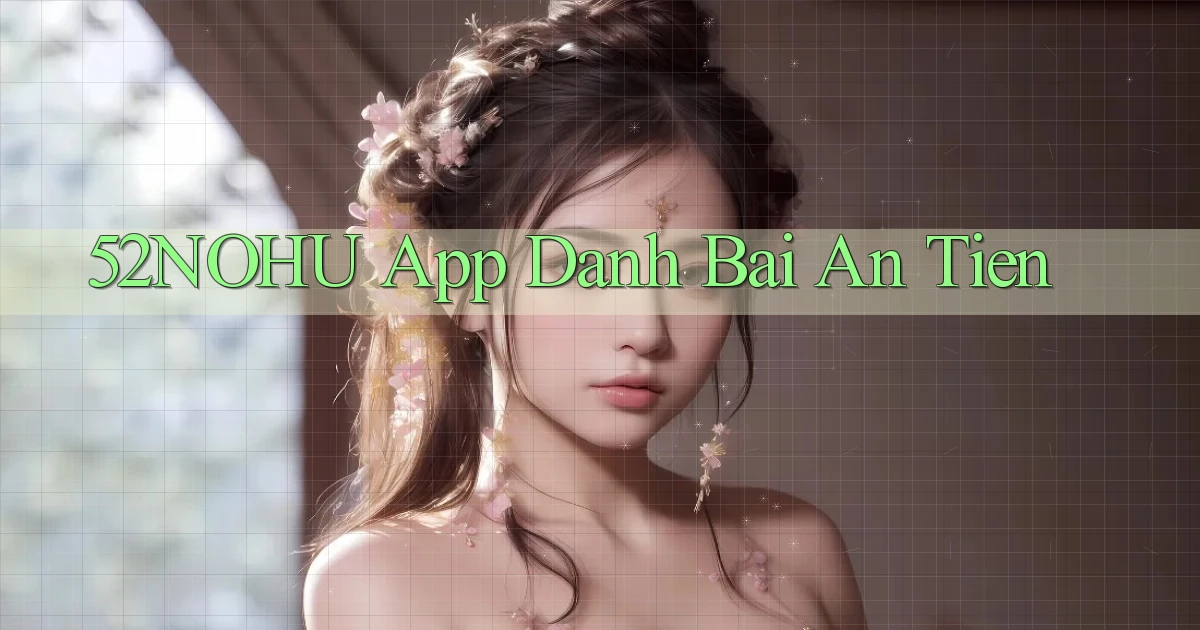 52nohu app đánh bài an tiền
