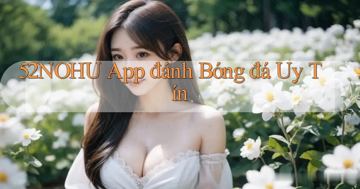 52nohu app đánh bóng đá uy tín