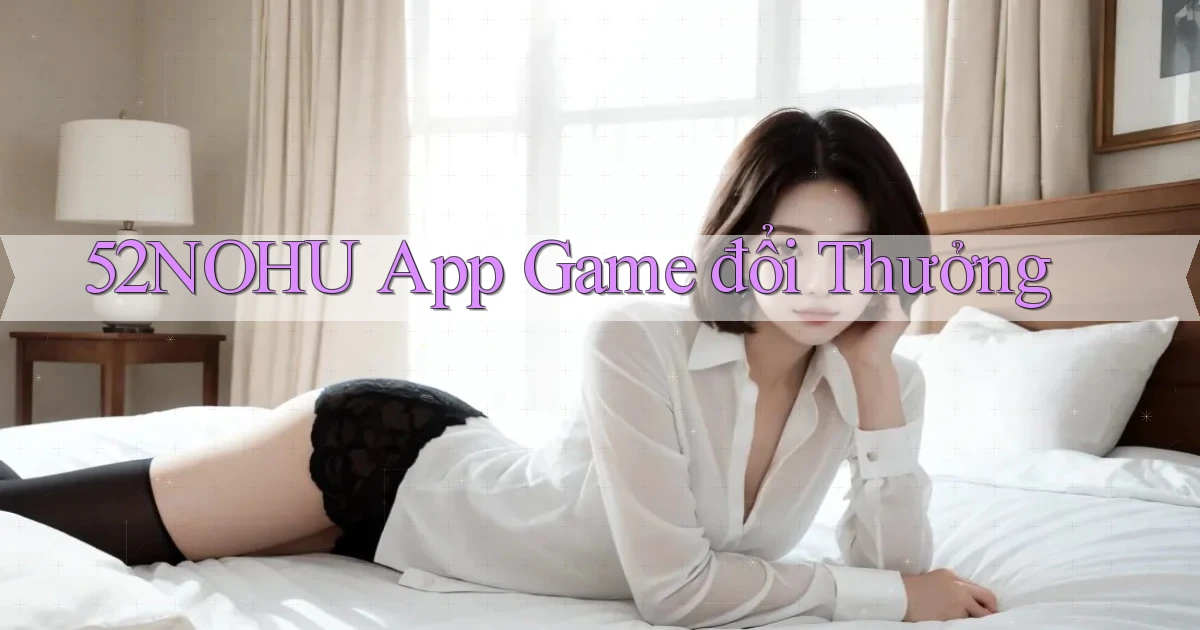 52nohu app game đổi thưởng