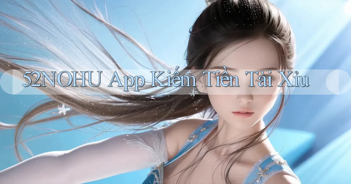 52nohu app kiếm tiền tài xỉu