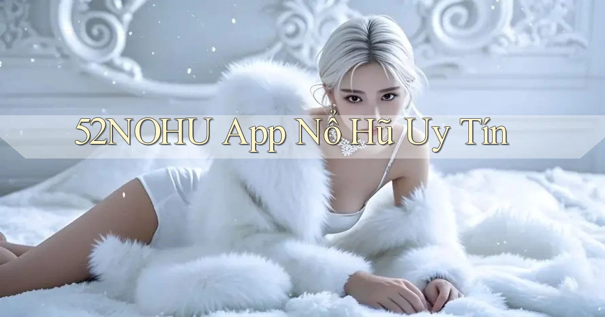 52nohu app nổ hủ uy tín