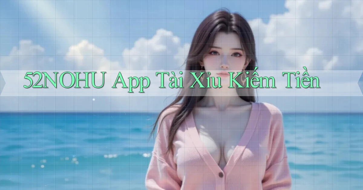 52nohu app tài xỉu kiếm tiền