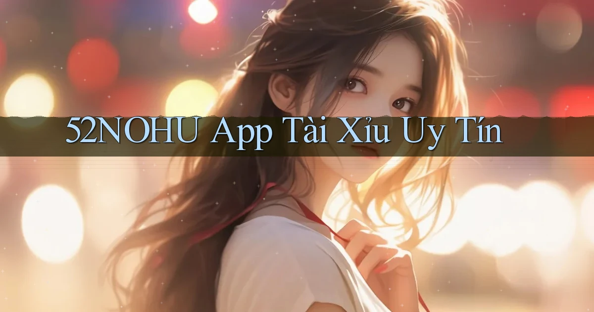 52nohu app tài xỉu uy tín