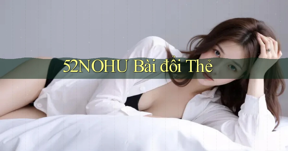 52nohu bài đổi thẻ