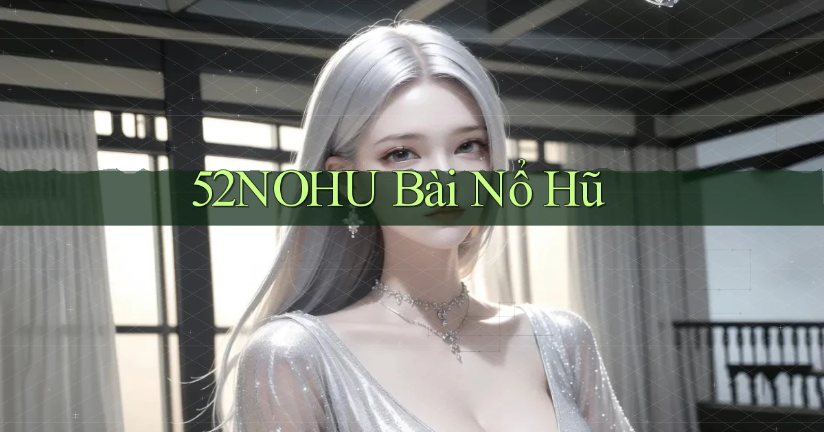 52nohu bài nổ hũ