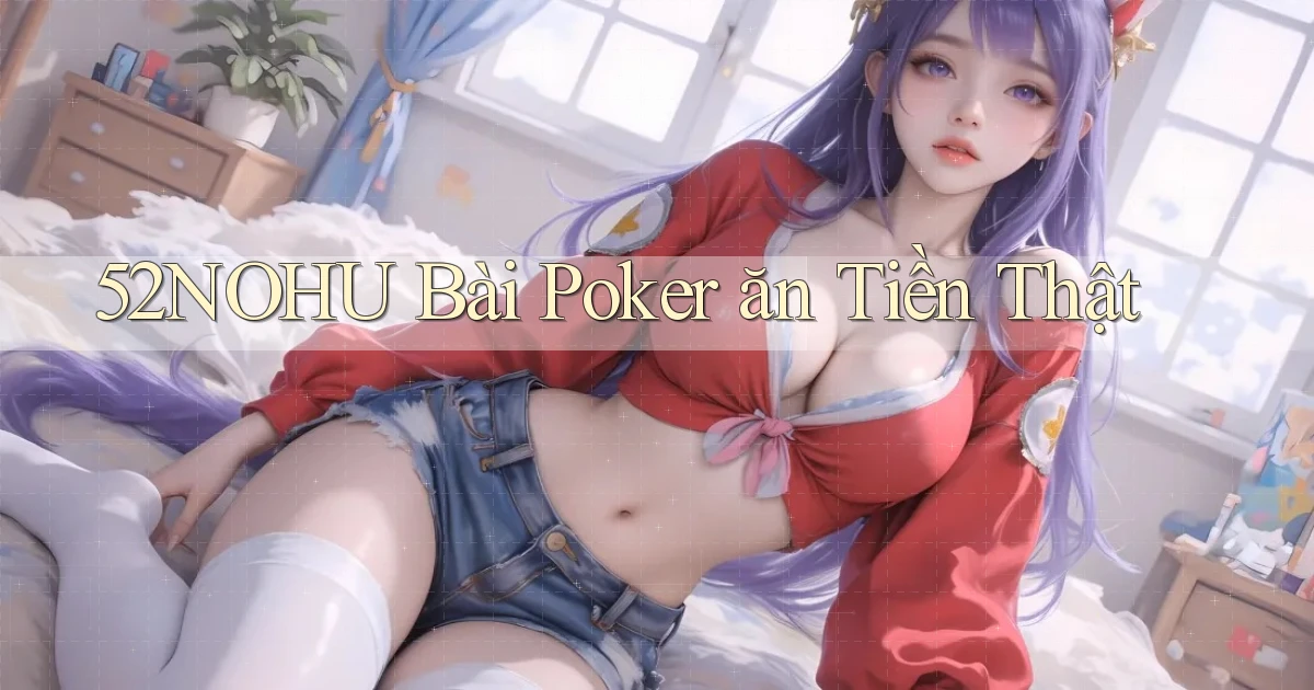 52nohu bài poker ăn tiền thật