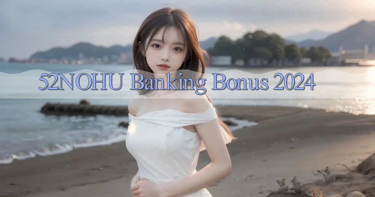 52nohu banking bonus 2024