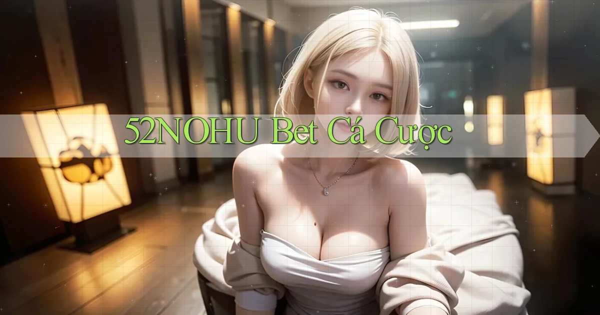 52nohu bet cá cược