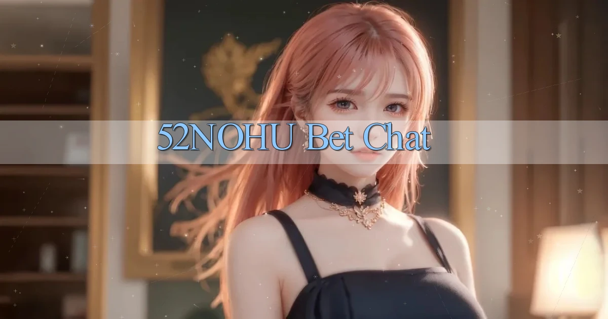 52nohu bet chat