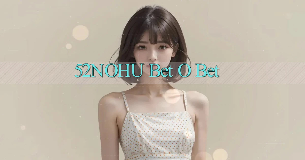 52nohu bet o bet