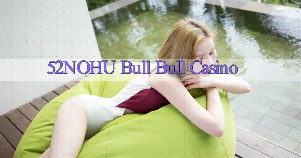 52nohu bull bull casino