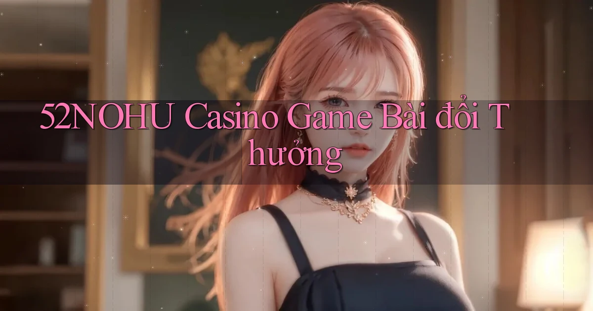 52nohu casino game bài đổi thưởng