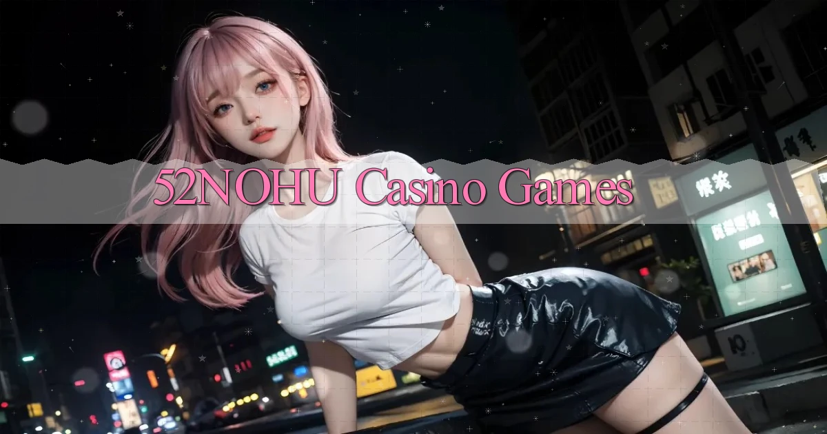 52nohu casino games