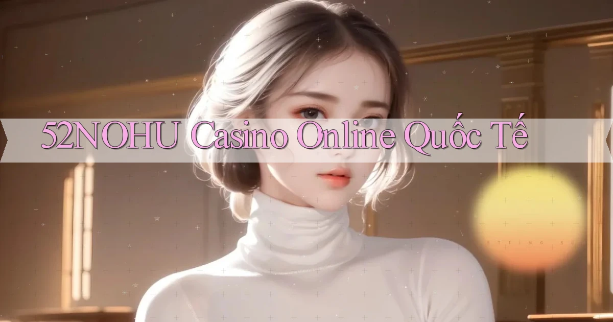 52nohu casino online quốc tế