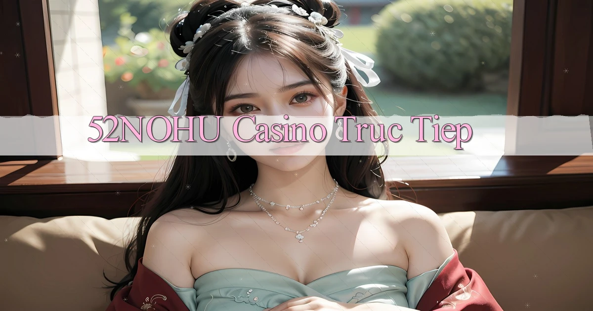 52nohu casino truc tiep