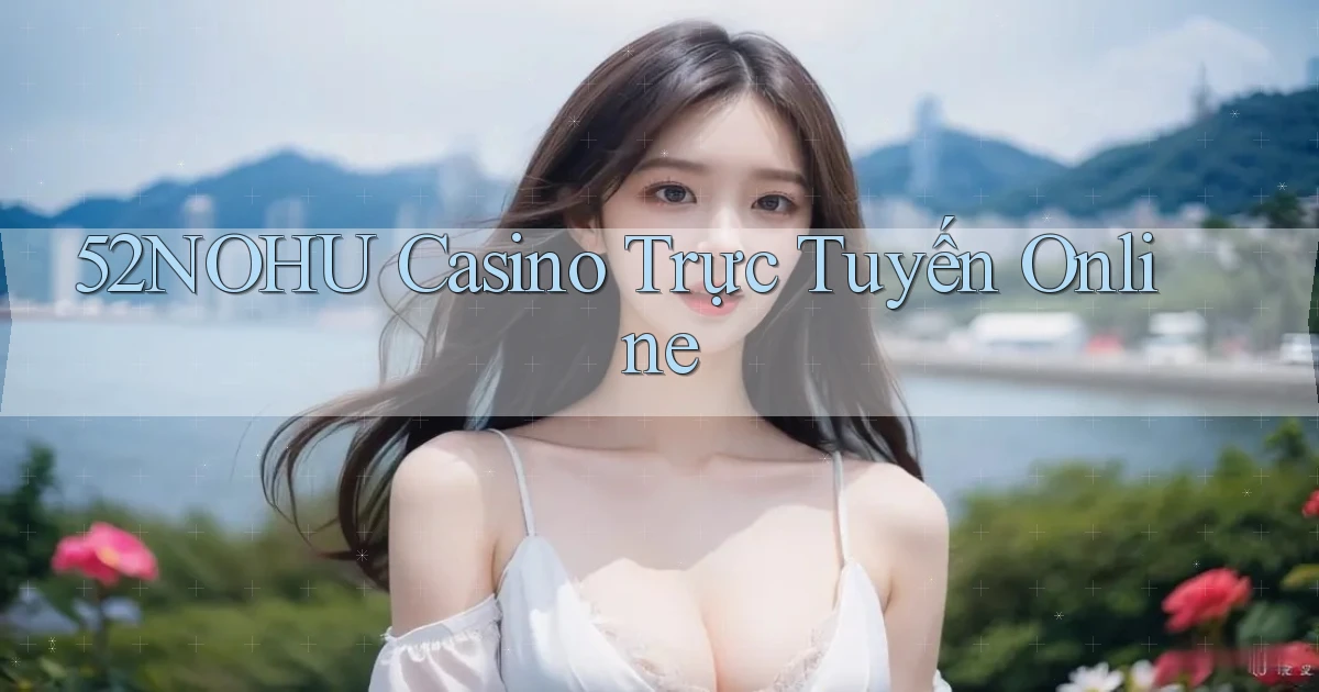 52nohu casino trực tuyến online