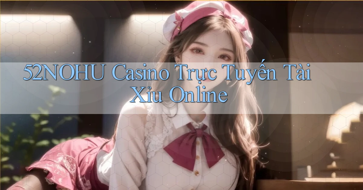 52nohu casino trực tuyến tài xỉu online