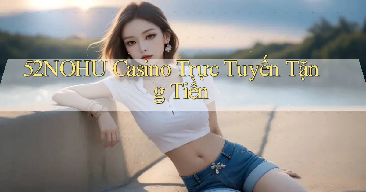 52nohu casino trực tuyến tặng tiền