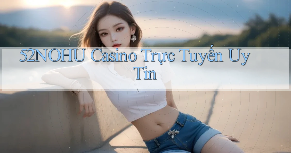 52nohu casino trực tuyến uy tín