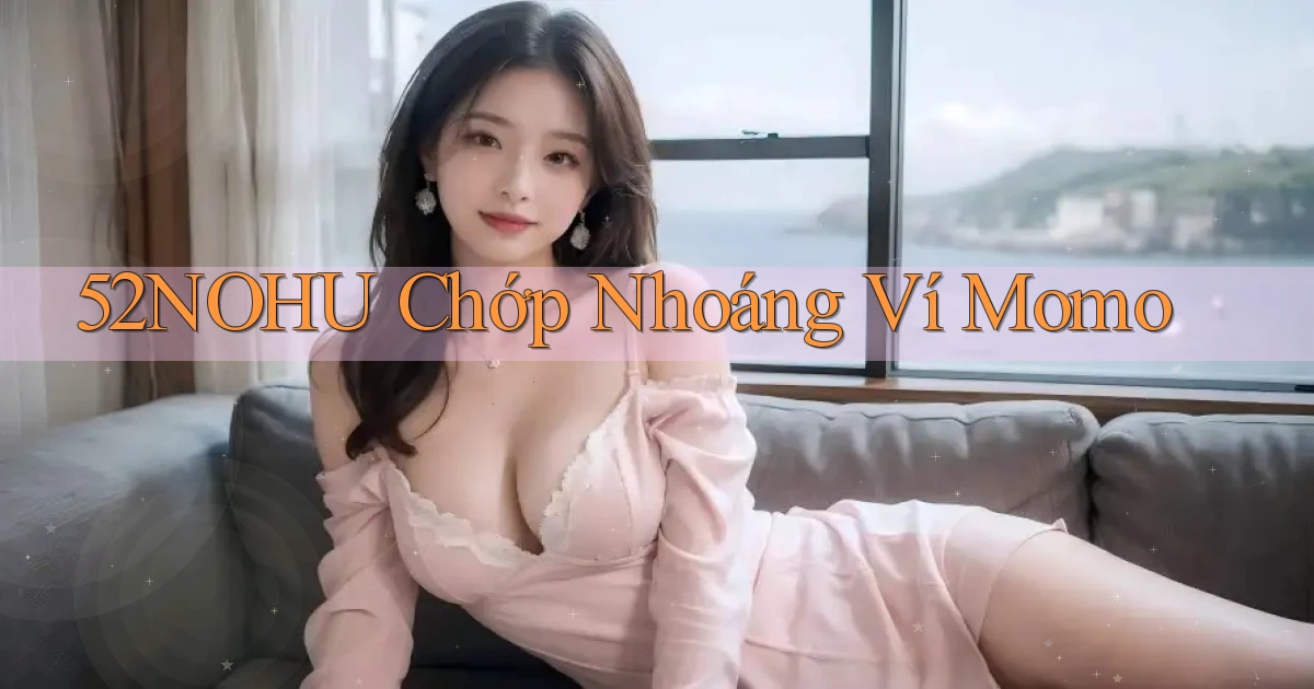 52nohu chớp nhoáng ví momo