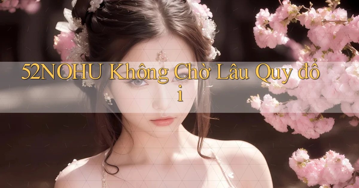 52nohu không chờ lâu quy đổi