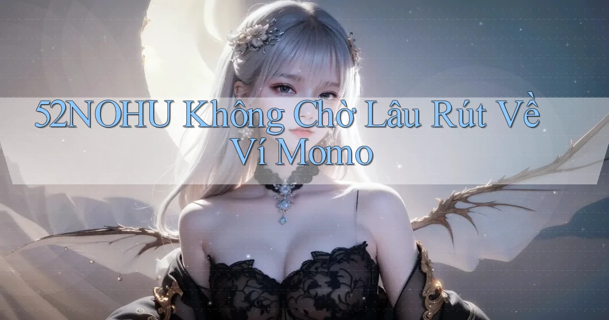 52nohu không chờ lâu rút về ví momo