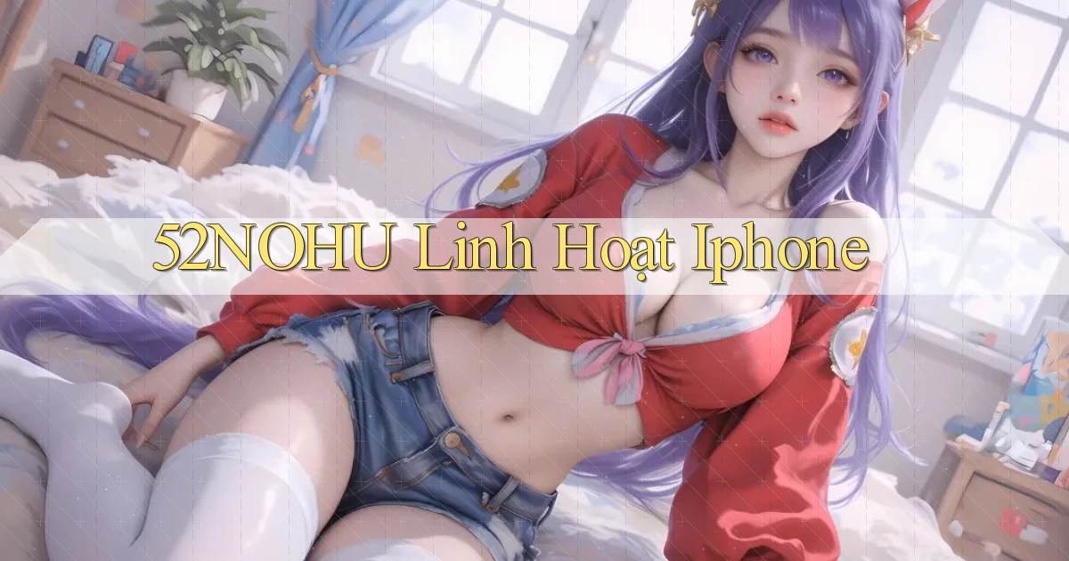 52nohu linh hoạt iphone