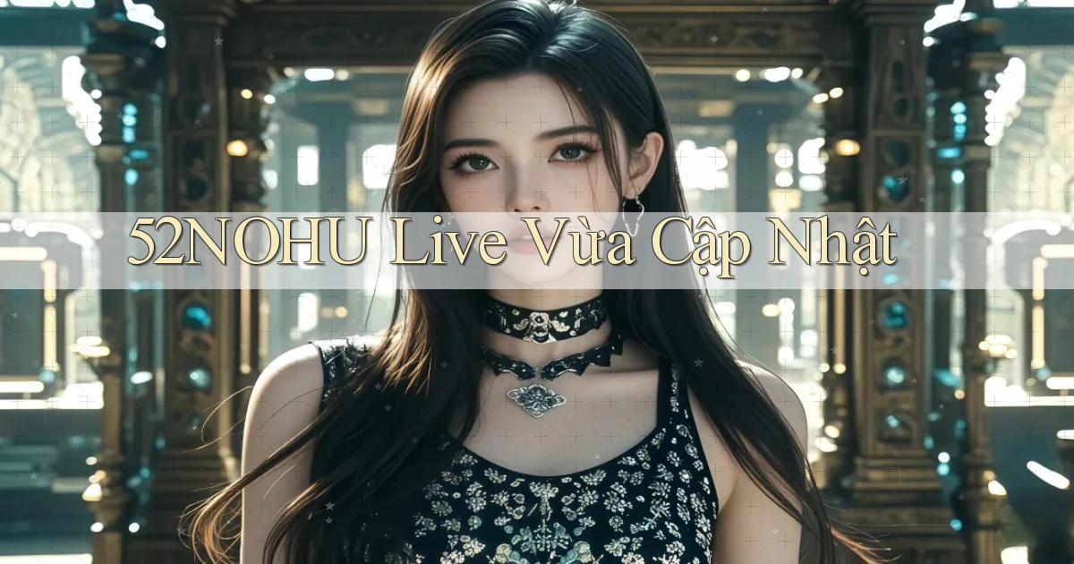 52nohu live vừa cập nhật