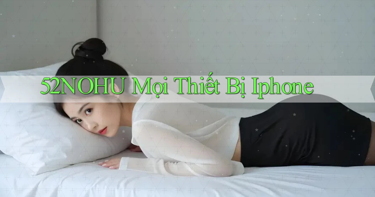 52nohu mọi thiết bị iphone