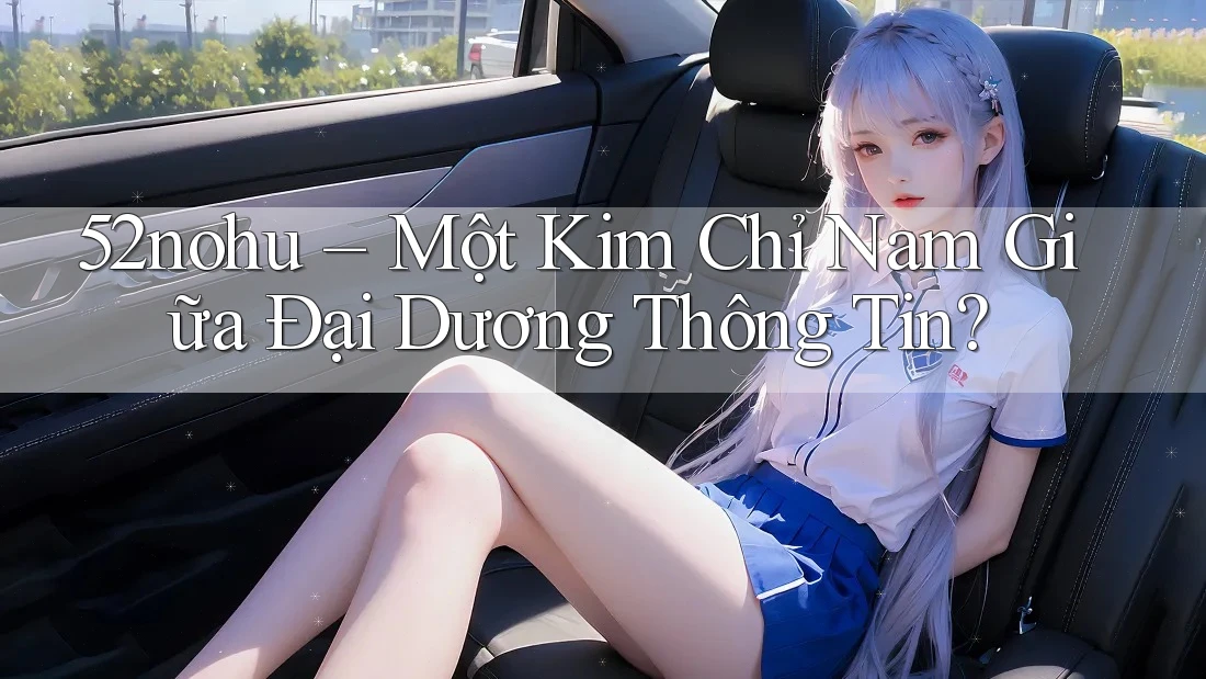 52nohu – Một Kim Chỉ Nam Giữa Đại Dương Thông Tin?