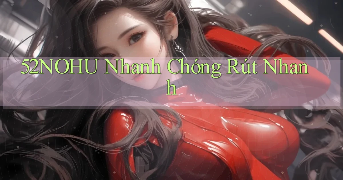 52nohu nhanh chóng rút nhanh