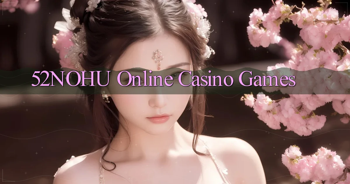 52nohu Online Casino Games