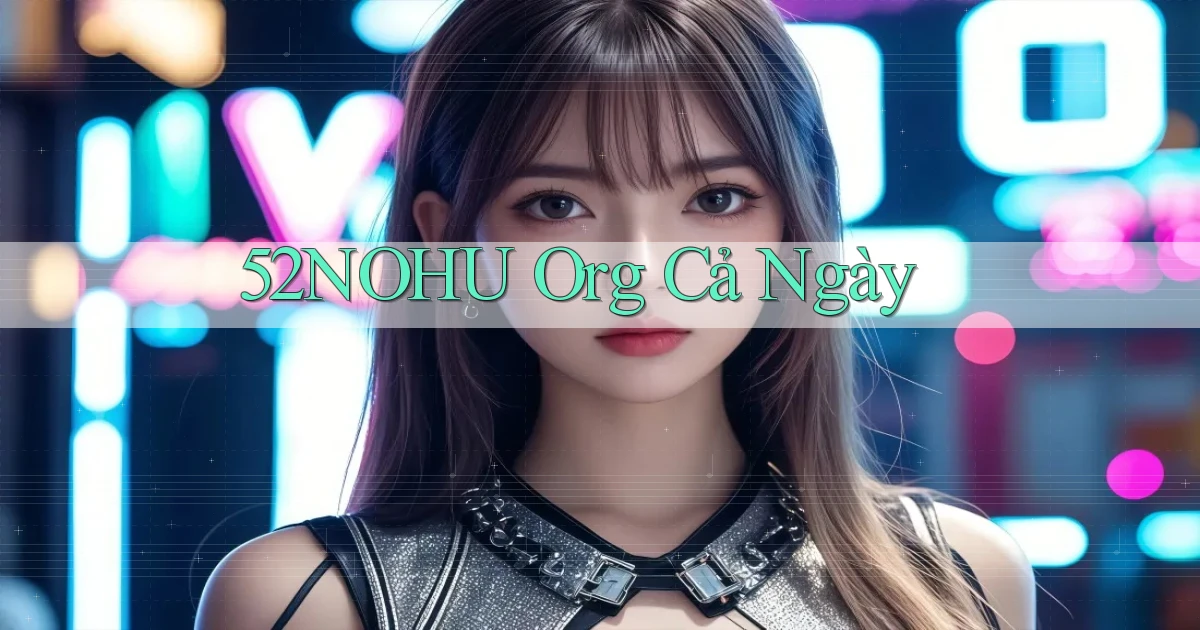 52nohu org cả ngày