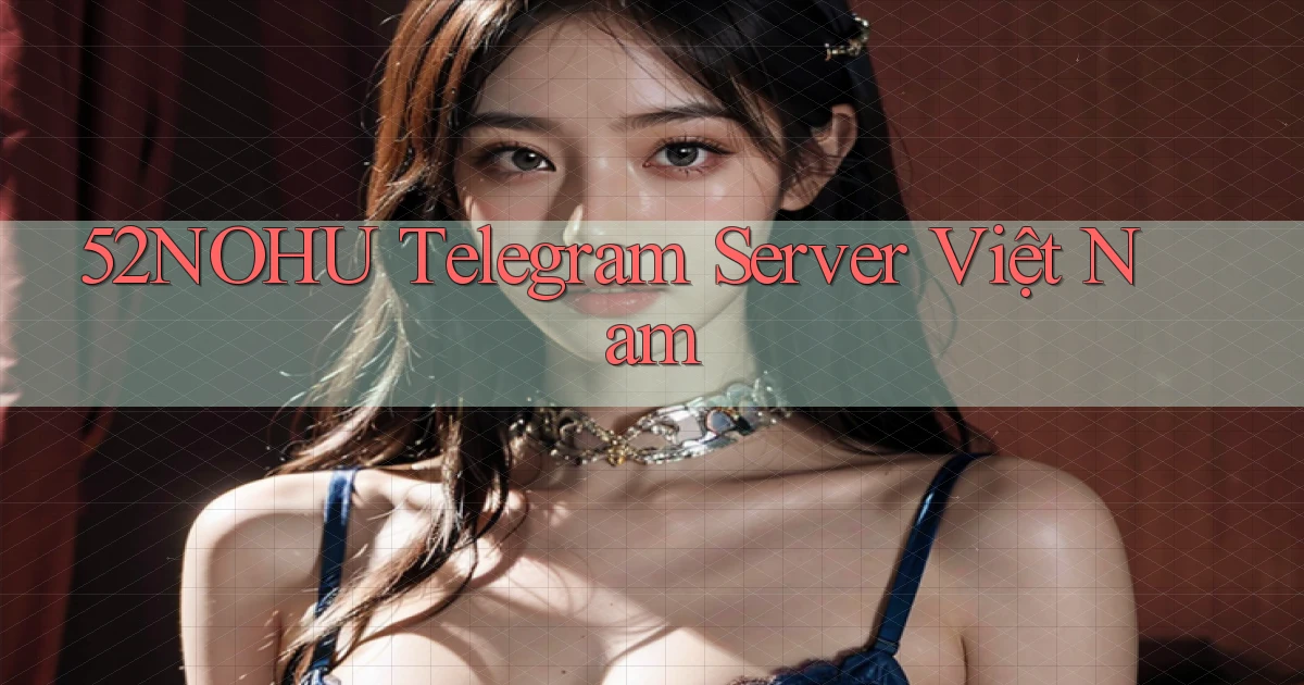52nohu telegram server việt nam