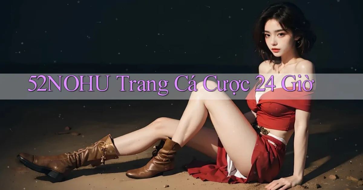 52nohu trang cá cược 24 giờ