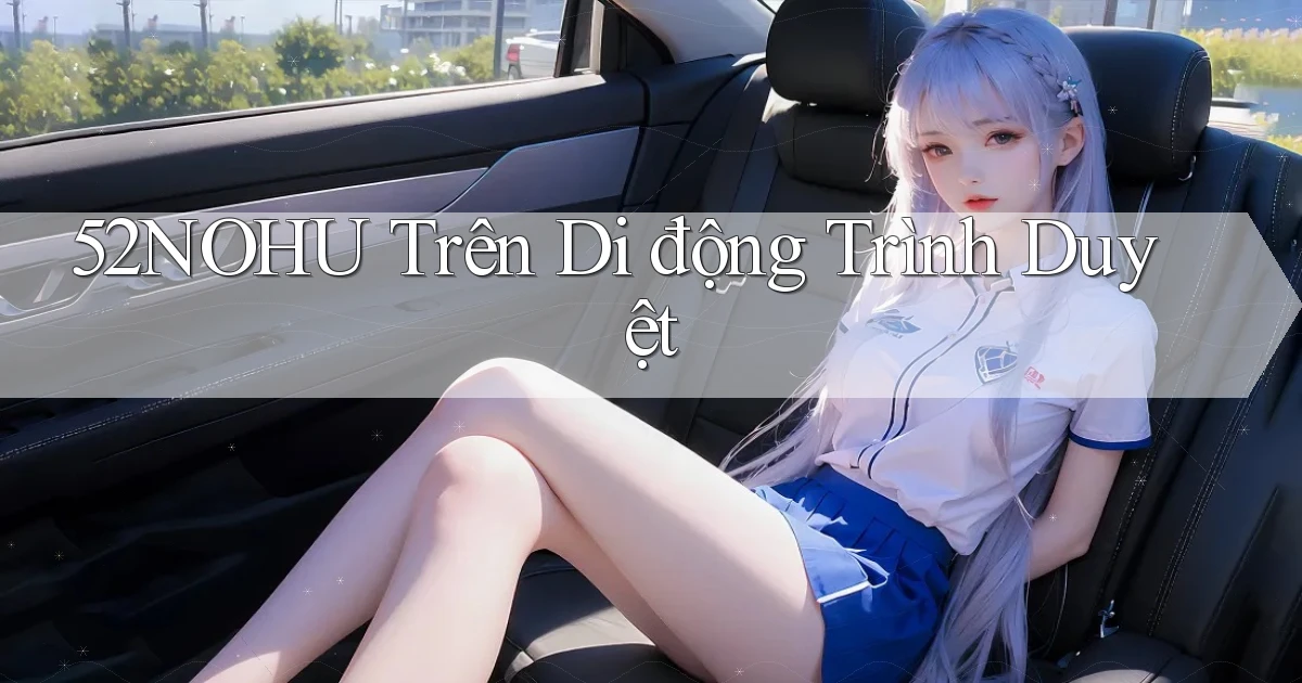 52nohu trên di động trình duyệt