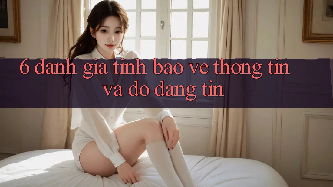 6. Đánh Giá Tính Bảo vệ thông tin Và Độ Đáng tin