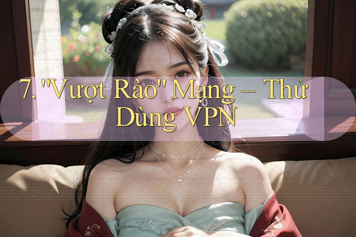 7. “Vượt Rào” Mạng – Thử Dùng VPN