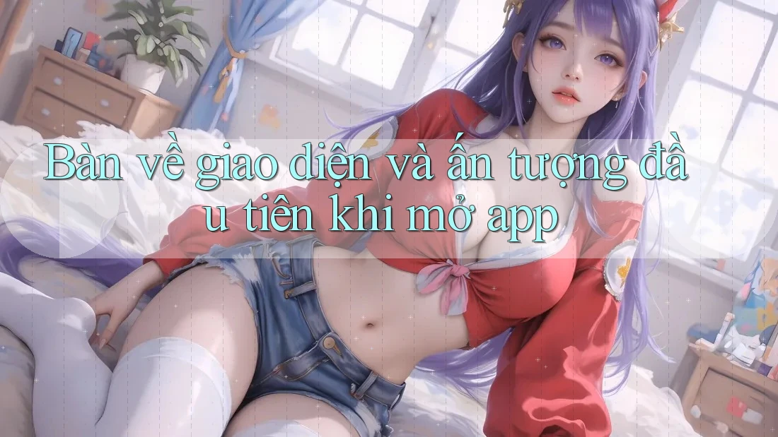 Bàn về giao diện và ấn tượng đầu tiên khi mở app