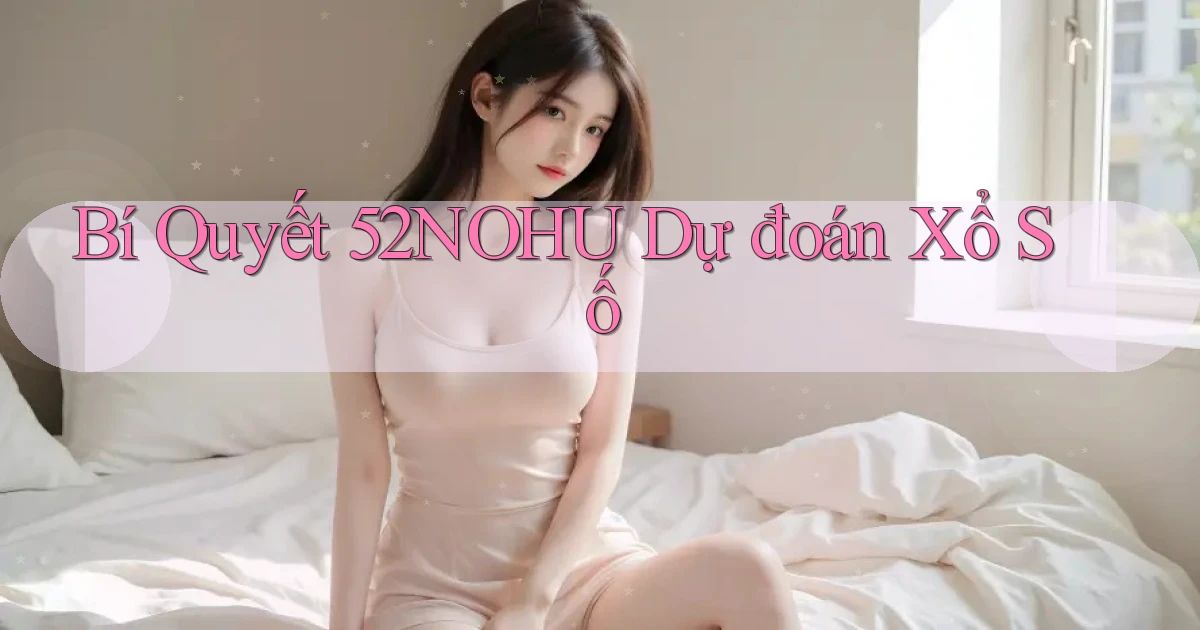 bí quyết 52nohu dự đoán xổ số